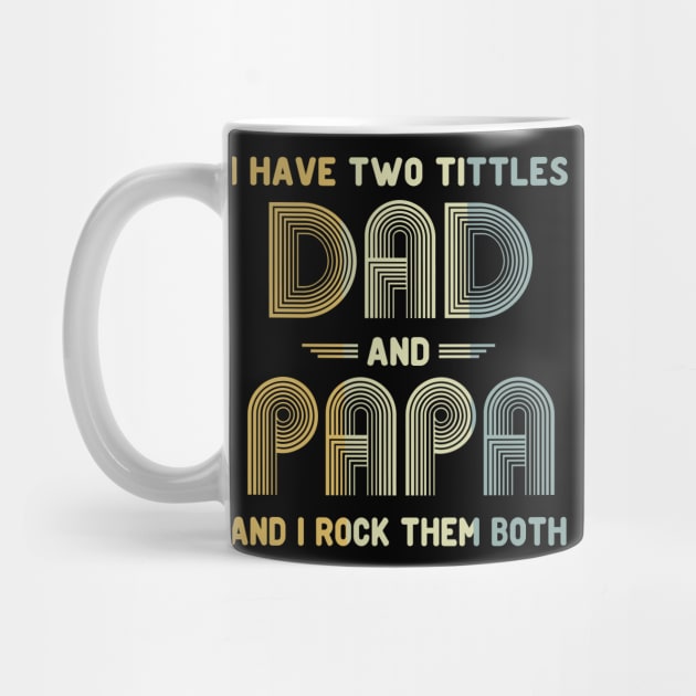 I Have Two Titles Dad and Papa and I Rock Them Both Father's Day Gift by peskybeater